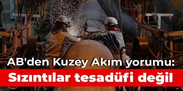 AB'den Kuzey Akım yorumu: Sızıntılar tesadüfi değil