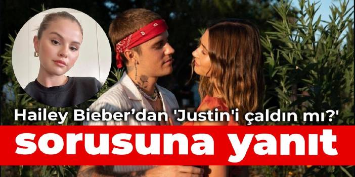 Hailey Bieber'dan 'Justin'i Selena'dan çaldın mı?' sorusuna yanıt