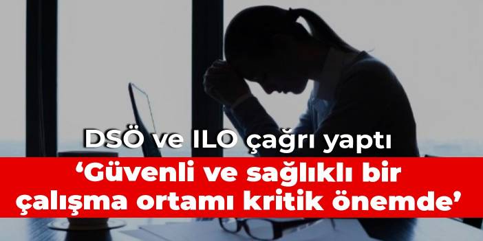 DSÖ ve ILO çağrı yaptı: İşin ruh sağlığımız üzerindeki bozucu etkisine odaklanma zamanı