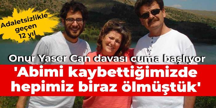 Adaletsizlikle geçen 12 yıl... Onur Yaser Can davası cuma başlıyor