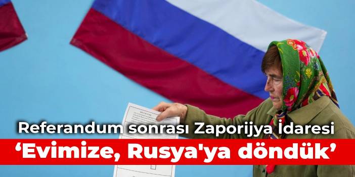 Referandum sonrası Zaporijya İdaresi: Evimize, Rusya'ya döndük