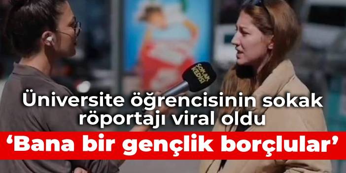 Üniversite öğrencisinin sokak röportajı viral oldu: Bana bir gençlik borçlular