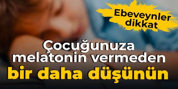 Ebeveynler dikkat: Çocuğunuza melatonin vermeden önce bir daha düşünün