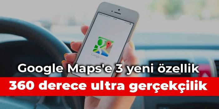 Google Maps'e 3 yeni özellik: 360 derece ultra gerçekçilik