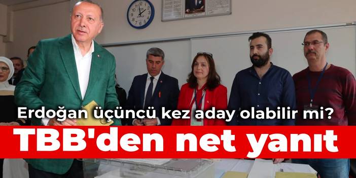 TBB'den net yanıt! Erdoğan üçüncü kez aday olabilir mi?