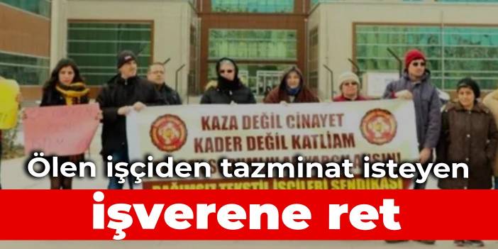 Ölen işçiden tazminat isteyen işverene ret