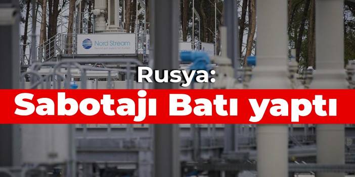 Rusya: Sabotajı Batı yaptı