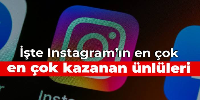 İşte Instagram’ın en çok kazanan ünlüleri