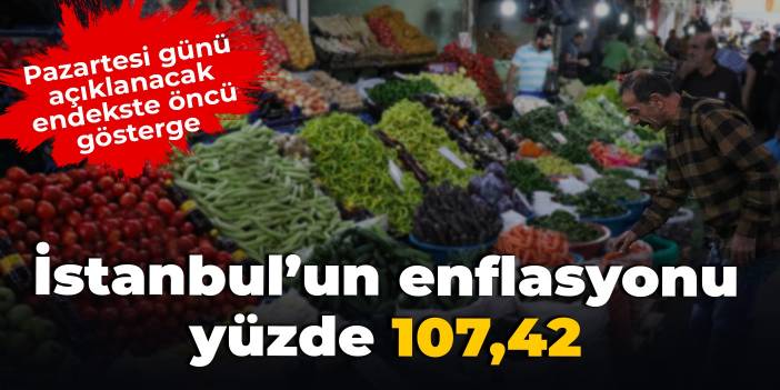 Pazartesi açıklanacak endekste öncü gösterge: İstanbul’un enflasyonu yüzde 107,42