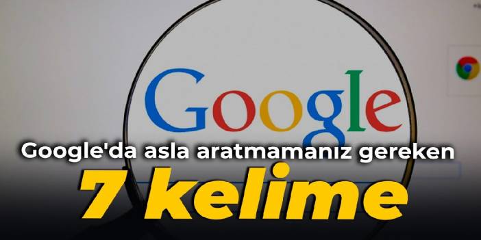 Google'da asla aratmamanız gereken 7 kelime