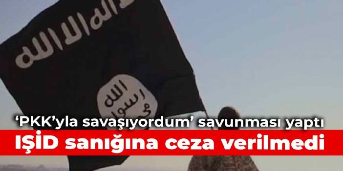 ‘PKK’yla savaşıyordum’ savunması yapan IŞİD’liye ceza verilmedi