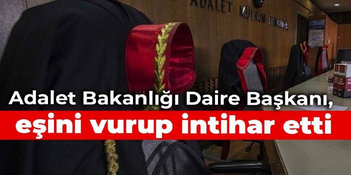 Adalet Bakanlığı Daire Başkanı, eşini vurup intihar etti