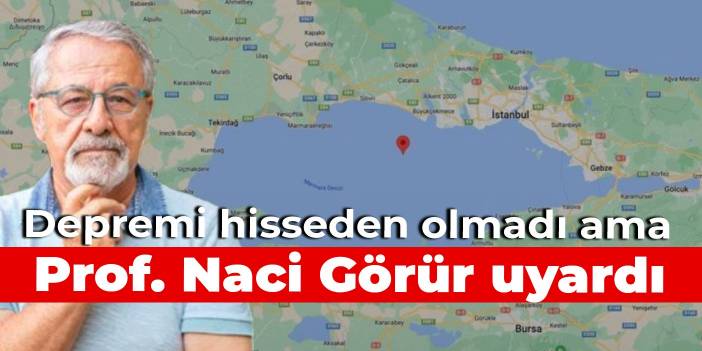 Depremi hisseden olmadı ama Prof. Dr. Naci Görür uyardı