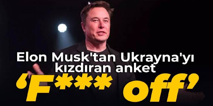 Elon Musk'tan Ukrayna'yı kızdıran anket: F*ck off