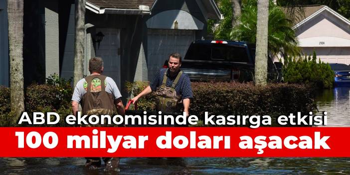 ABD ekonomisinde kasırga etkisi: 100 milyar doları aşacak