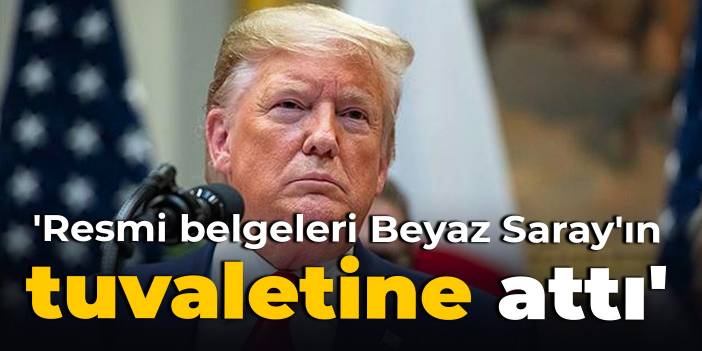 Trump'ın görevdeyken bazı resmi belgeleri Beyaz Saray'ın tuvaletine attığı iddia edildi