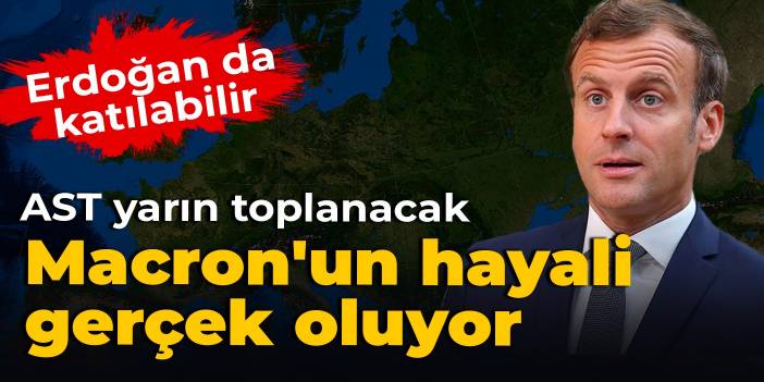 Macron'un hayali gerçek oluyor: AST yarın toplanacak