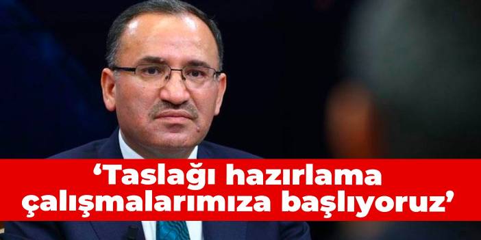 Bakan Bozdağ: Taslağı hazırlama çalışmalarımıza başlıyoruz