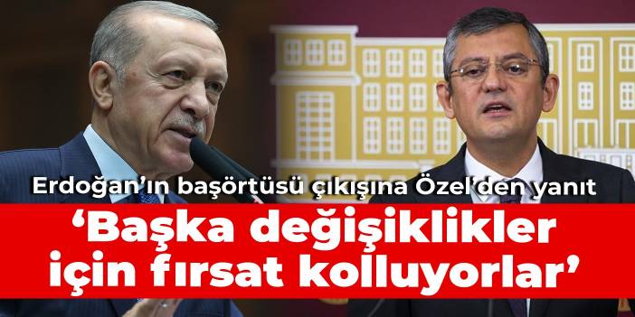 Erdoğan'ın başörtüsü çıkışına Özel'den yanıt geldi