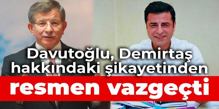 Davutoğlu, Demirtaş hakkındaki şikayetinden resmen vazgeçti