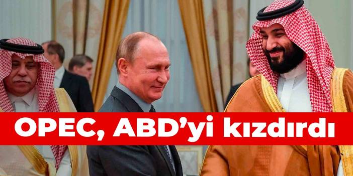 OPEC ABD’yi kızdırdı