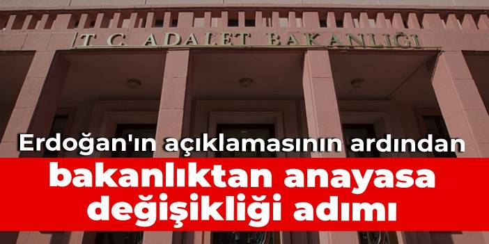 Erdoğan'ın açıklamasının ardından bakanlıktan anayasa değişikliği adımı