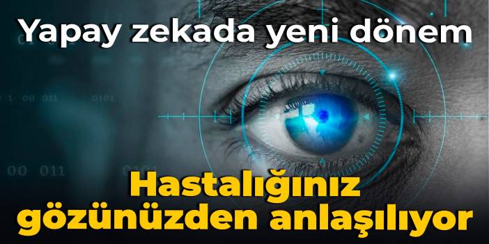 Yapay zekada yeni dönem: Hastalığınız gözünüzden anlaşılıyor