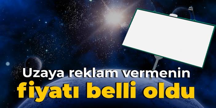 Uzaya reklam vermenin fiyatı belli oldu