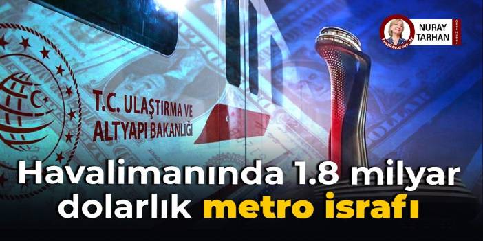 Havalimanında 1.8 milyar dolarlık metro israfı