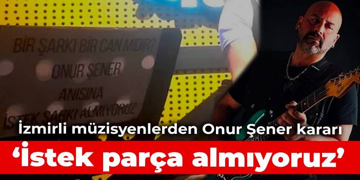 İzmirli müzisyenlerden Onur Şener kararı: İstek parça almıyoruz