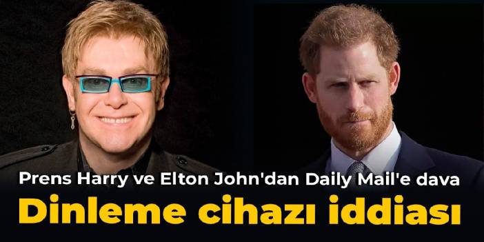 Prens Harry ve Elton John'dan Daily Mail'e dava: Dinleme cihazı iddiası