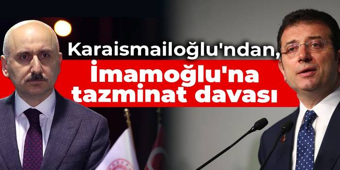 Karaismailoğlu'ndan, İmamoğlu'na tazminat davası