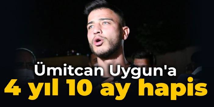 Ümitcan Uygun'a 4 yıl 10 ay hapis