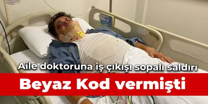 "Beyaz kod" veren aile hekimi iş çıkışı saldırıya uğradı