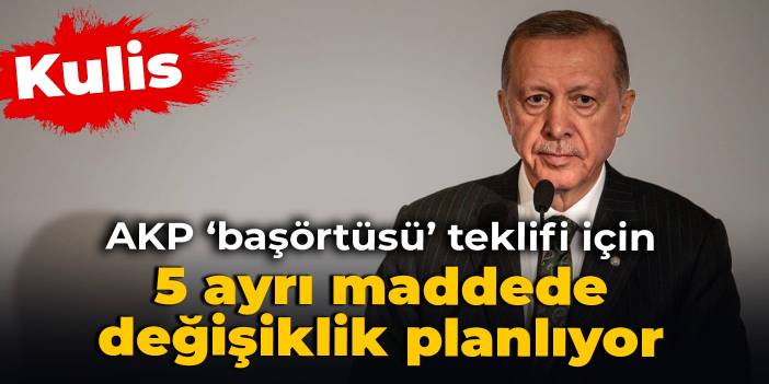 Kulis: AKP ‘başörtüsü’ teklifi için 5 ayrı maddede değişiklik planlıyor