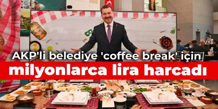 AKP'li belediye 'coffee break' için milyonlarca lira harcadı