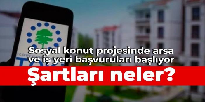 Sosyal konut projesinde arsa ve iş yeri başvuruları başlıyor: Şartları neler?