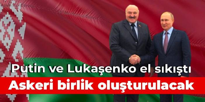 Putin ve Lukaşenko el sıkıştı: Askeri birlik oluşturulacak