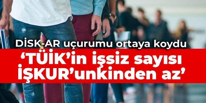 DİSK-AR uçurumu ortaya koydu: TÜİK’in işsiz sayısı İŞKUR’unkinden az