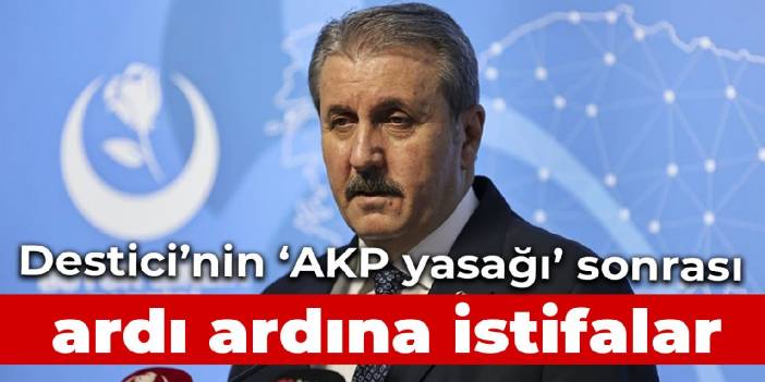 Destici'nin yasakları sonrası BBP'den ardı ardına istifalar