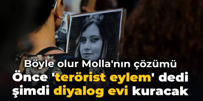 Böyle olur Molla'nın çözümü:  Önce 'terörist eylem' dedi, şimdi diyalog evi kuracak