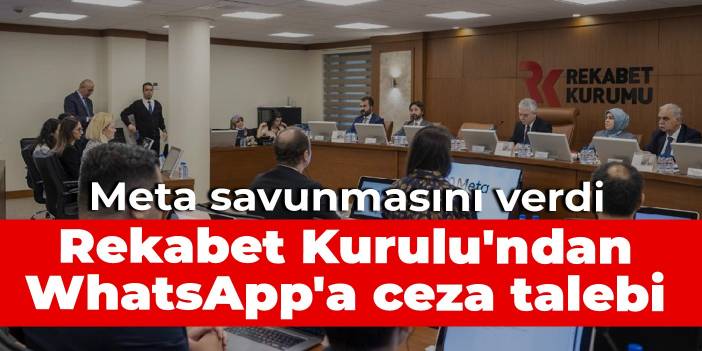 Meta savunmasını verdi: Rekabet Kurulu'ndan WhatsApp'a ceza talebi