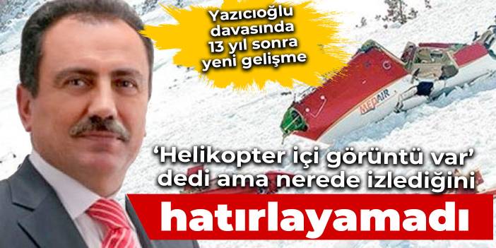 Muhsin Yazıcıoğlu davasının yeni gelişme! Helikopterin içinden görüntü var dedi ama gösteremedi