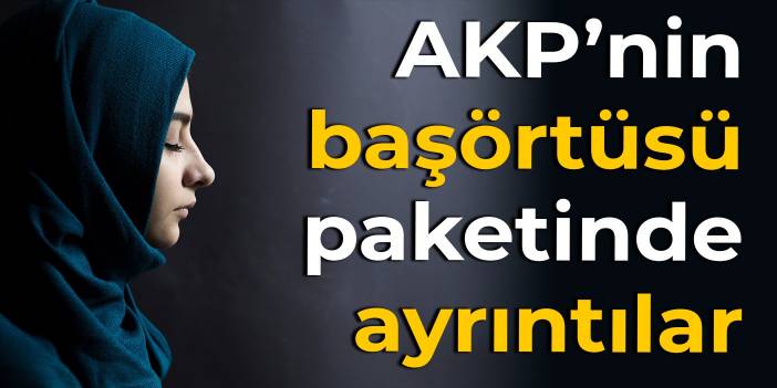 AKP’nin 'başörtüsüne anayasal güvence' paketinde ayrıntılar belli oldu