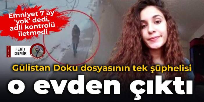 Emniyet 7 ay 'yok' dedi, adli kontrolü iletmedi: Gülistan Doku dosyasının tek şüphelisi o evden çıktı