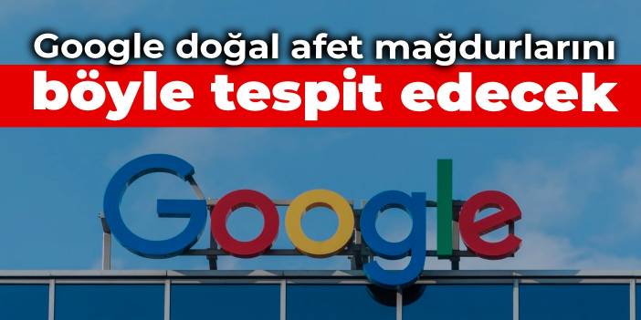 Google doğal afet mağdurlarını böyle tespit edecek