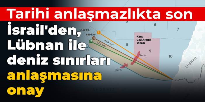 Tarihi anlaşmazlıkta son: İsrail'den, Lübnan ile deniz sınırları anlaşmasına onay