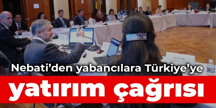 Nebati’den yabancılara Türkiye’ye yatırım çağrısı