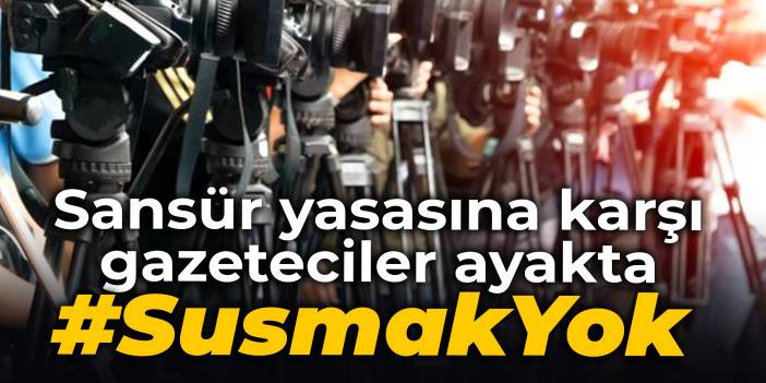 Sansür Yasası'na karşı gazeteciler ayakta: Susmak yok