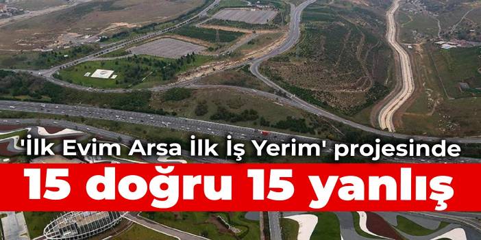 'İlk Evim Arsa İlk İş Yerim' projesinde 15 doğru 15 yanlış